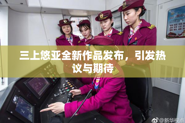 三上悠亚全新作品发布，引发热议与期待