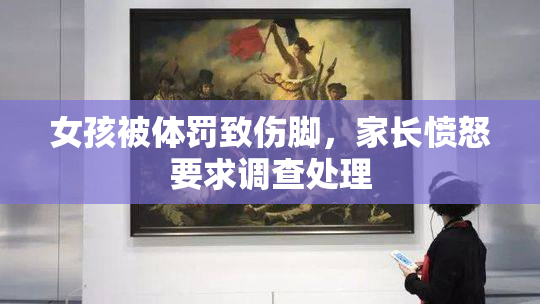 女孩被体罚致伤脚，家长愤怒要求调查处理