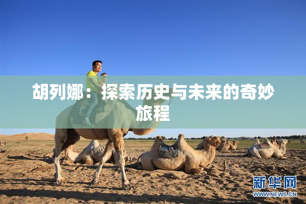 胡列娜：探索历史与未来的奇妙旅程