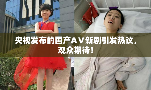 央视发布的国产AⅤ新剧引发热议，观众期待！