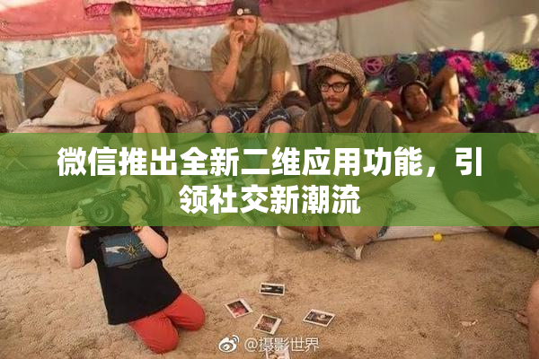 微信推出全新二维应用功能，引领社交新潮流