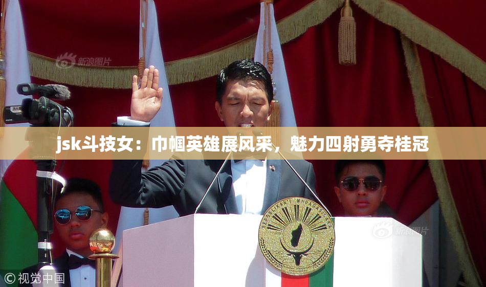 jsk斗技女：巾帼英雄展风采，魅力四射勇夺桂冠