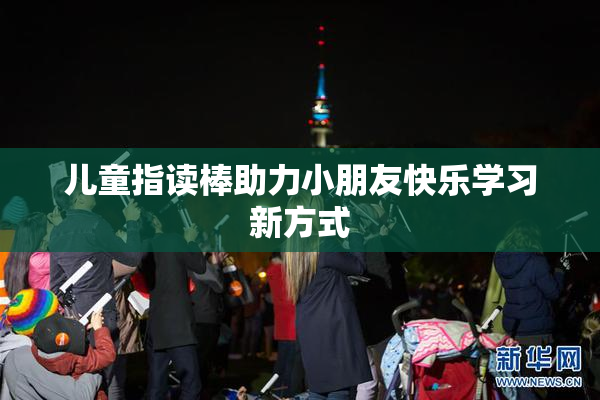 儿童指读棒助力小朋友快乐学习新方式