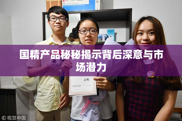 国精产品秘秘揭示背后深意与市场潜力