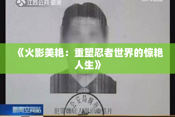 《火影美艳：重塑忍者世界的惊艳人生》