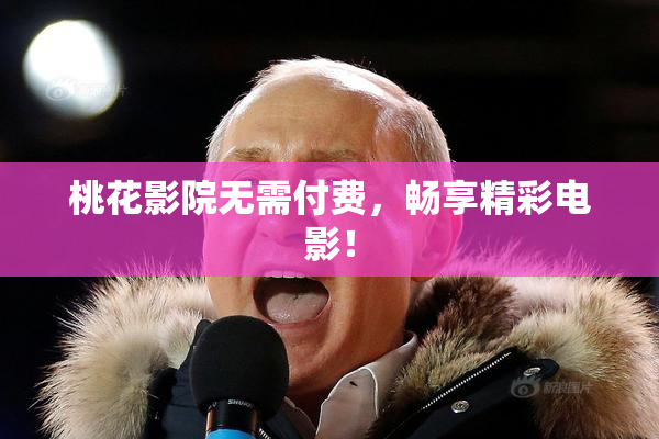 桃花影院无需付费，畅享精彩电影！