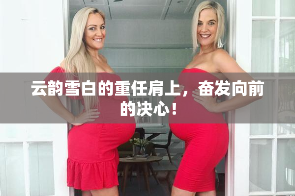 云韵雪白的重任肩上，奋发向前的决心！