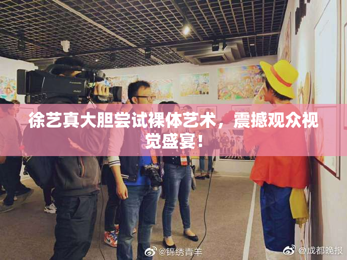 徐艺真大胆尝试裸体艺术，震撼观众视觉盛宴！