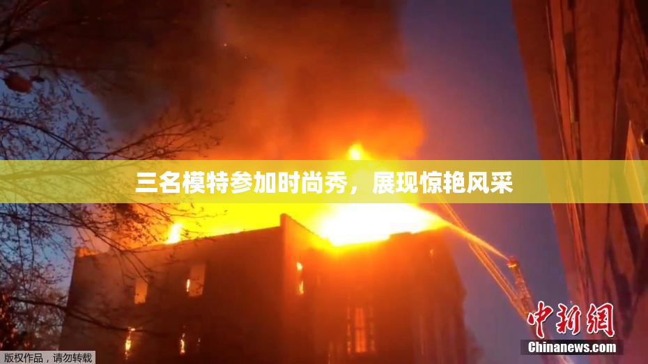 三名模特参加时尚秀，展现惊艳风采