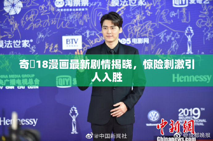 奇犽18漫画最新剧情揭晓，惊险刺激引人入胜