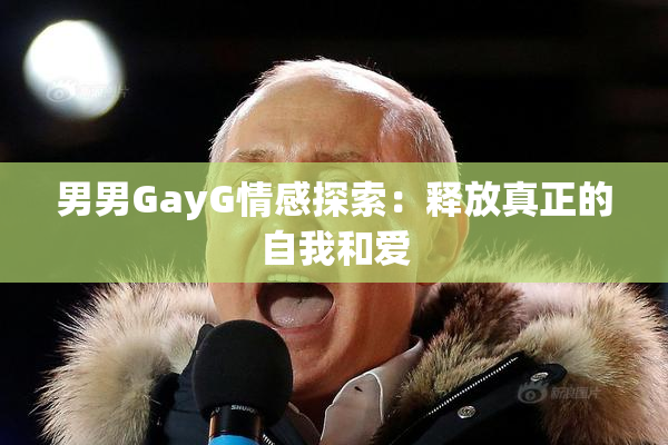 男男GayG情感探索：释放真正的自我和爱