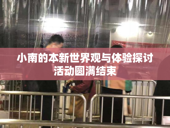 小南的本新世界观与体验探讨活动圆满结束