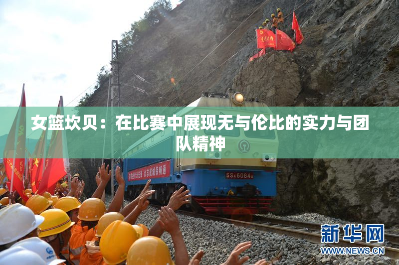 女篮坎贝：在比赛中展现无与伦比的实力与团队精神