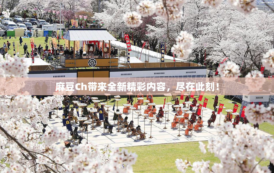 麻豆Ch带来全新精彩内容，尽在此刻！