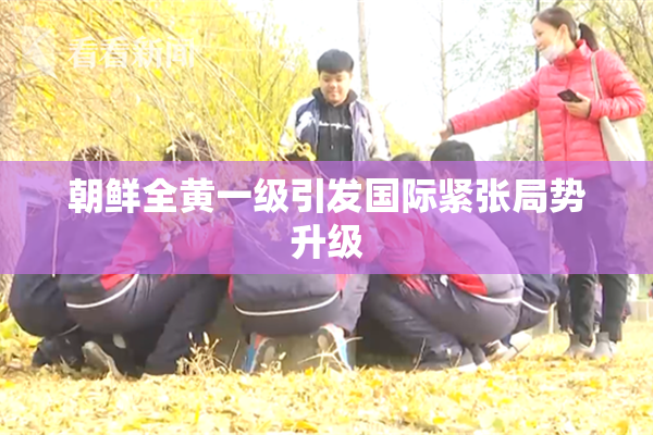 朝鲜全黄一级引发国际紧张局势升级