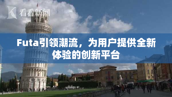 Futa引领潮流，为用户提供全新体验的创新平台