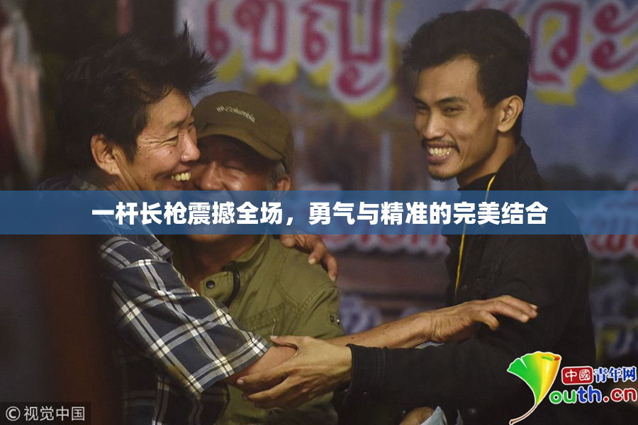 一杆长枪震撼全场，勇气与精准的完美结合