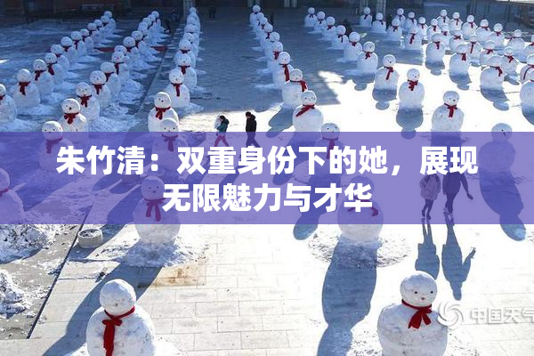 朱竹清：双重身份下的她，展现无限魅力与才华