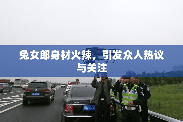 兔女郎身材火辣，引发众人热议与关注