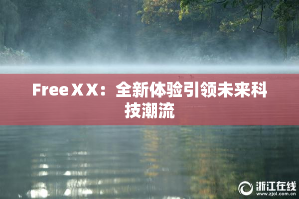 FreeⅩX：全新体验引领未来科技潮流