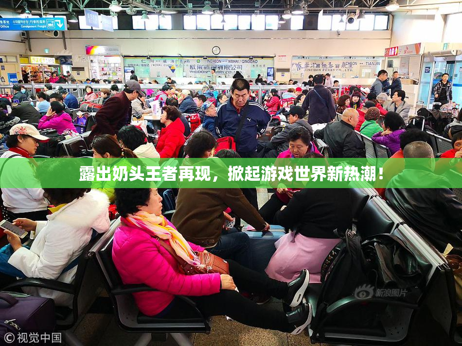 露出奶头王者再现，掀起游戏世界新热潮！