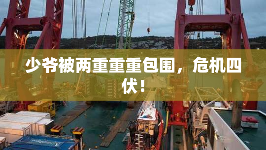 少爷被两重重重包围，危机四伏！