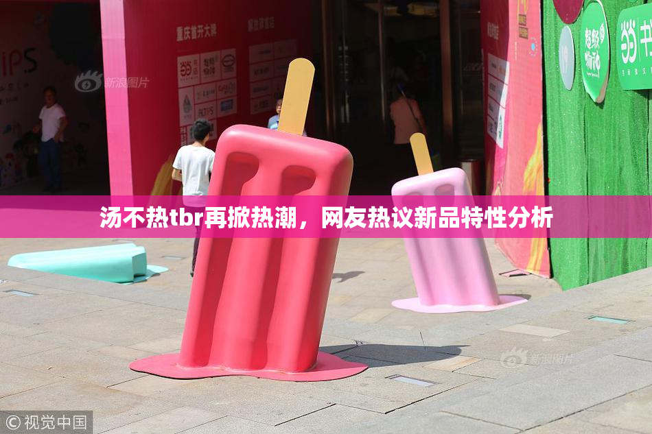 汤不热tbr再掀热潮，网友热议新品特性分析