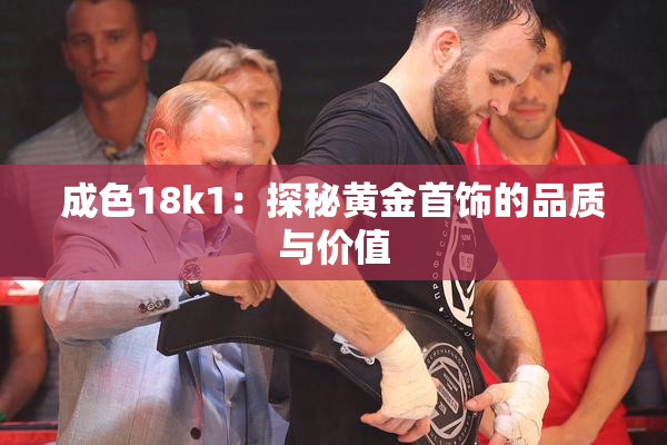 成色18k1：探秘黄金首饰的品质与价值