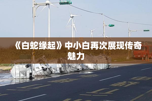 《白蛇缘起》中小白再次展现传奇魅力