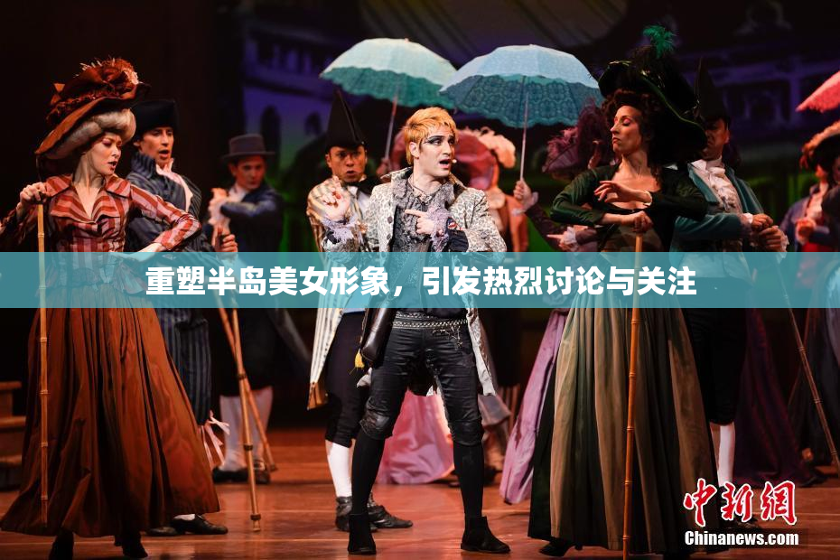 重塑半岛美女形象，引发热烈讨论与关注
