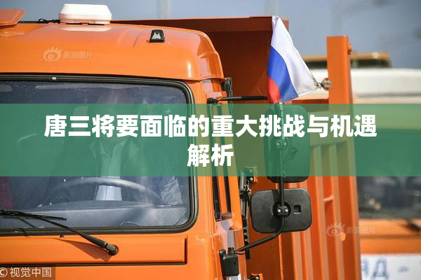 唐三将要面临的重大挑战与机遇解析