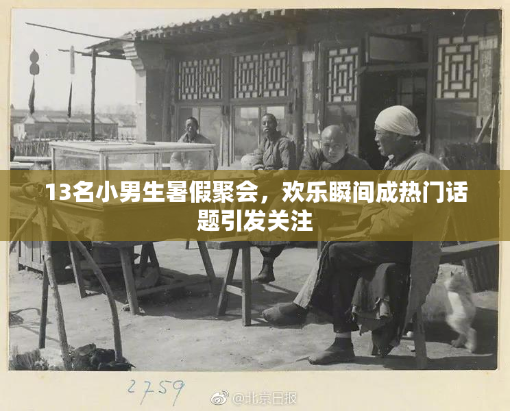13名小男生暑假聚会，欢乐瞬间成热门话题引发关注