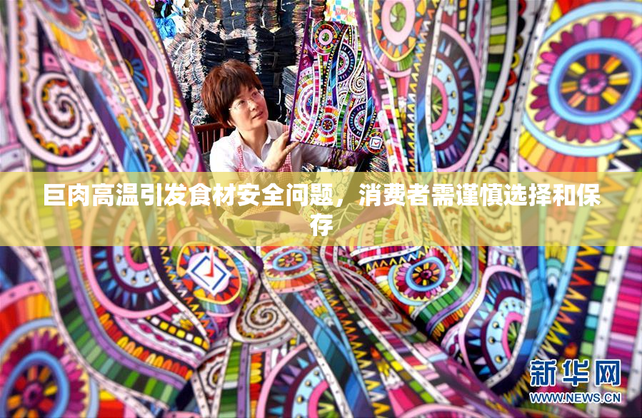 巨肉高温引发食材安全问题，消费者需谨慎选择和保存
