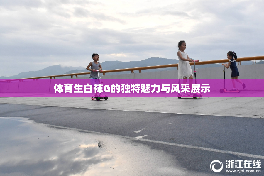 体育生白袜G的独特魅力与风采展示