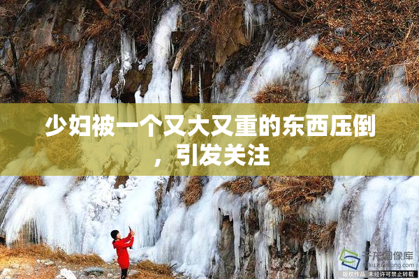 少妇被一个又大又重的东西压倒，引发关注