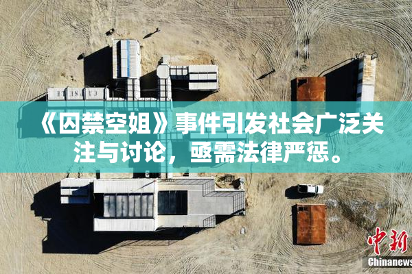 《囚禁空姐》事件引发社会广泛关注与讨论，亟需法律严惩。