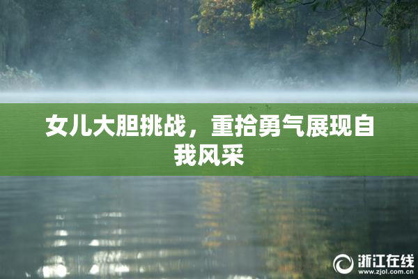 女儿大胆挑战，重拾勇气展现自我风采