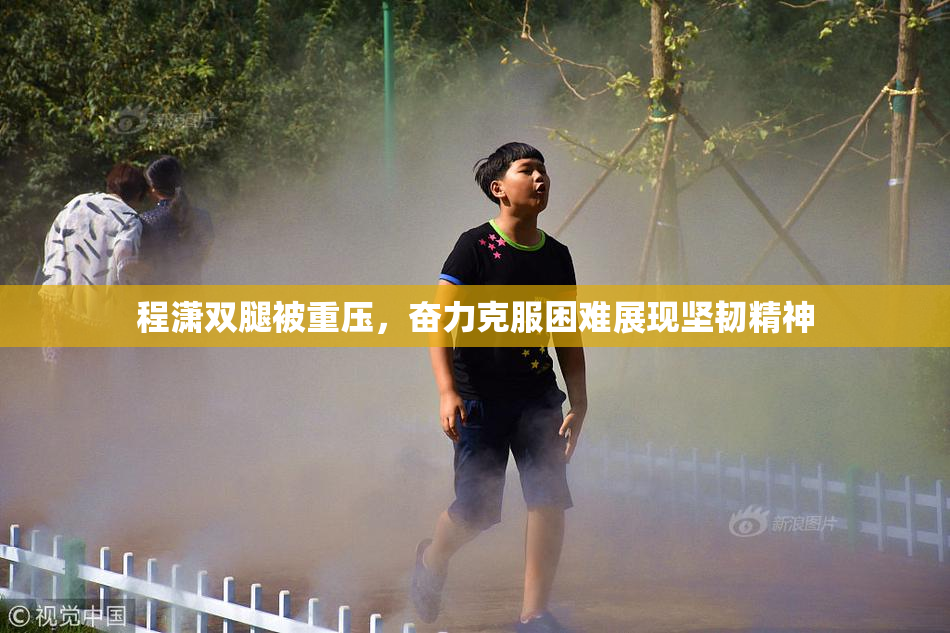 程潇双腿被重压，奋力克服困难展现坚韧精神