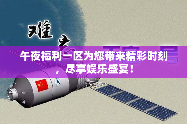 午夜福利一区为您带来精彩时刻，尽享娱乐盛宴！