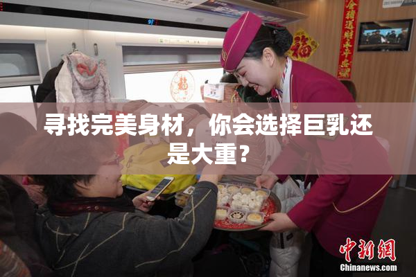 寻找完美身材，你会选择巨乳还是大重？
