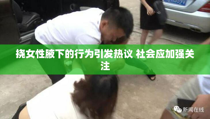 挠女性腋下的行为引发热议 社会应加强关注