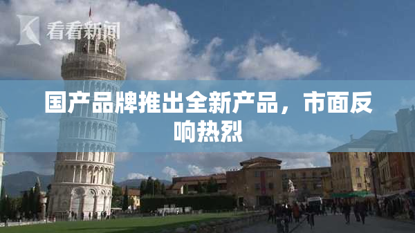 国产品牌推出全新产品，市面反响热烈