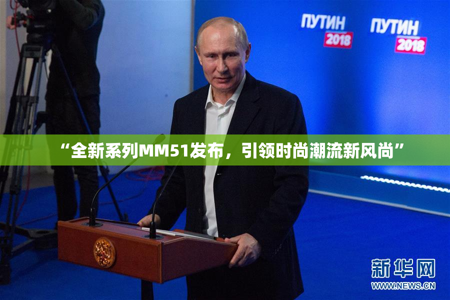 “全新系列MM51发布，引领时尚潮流新风尚”