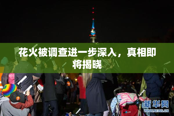 花火被调查进一步深入，真相即将揭晓