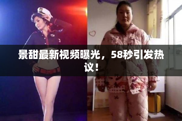 景甜最新视频曝光，58秒引发热议！