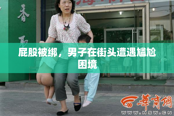 屁股被绑，男子在街头遭遇尴尬困境