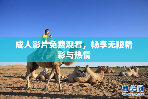 成人影片免费观看，畅享无限精彩与热情