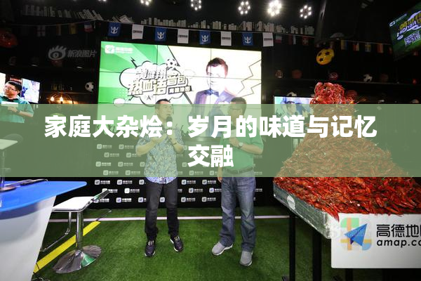 家庭大杂烩：岁月的味道与记忆交融