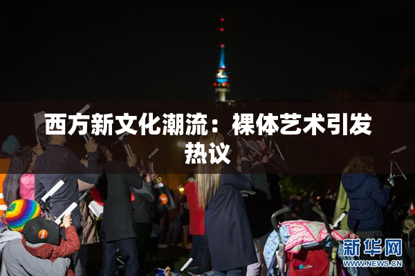 西方新文化潮流：裸体艺术引发热议