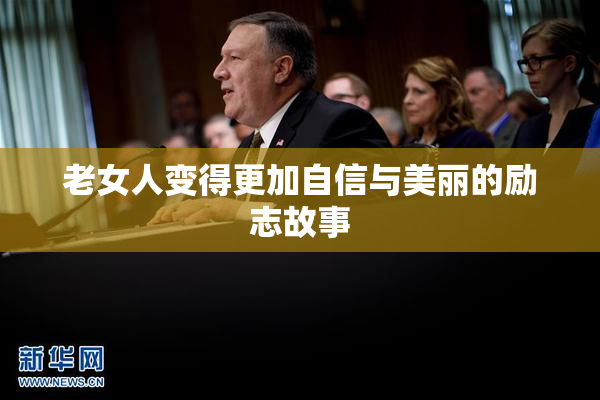 老女人变得更加自信与美丽的励志故事